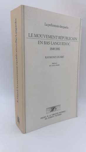 Huard, Raymond: Le mouvement republicain en Bas-Languedoc (1848-1881) La prehistoire des partis