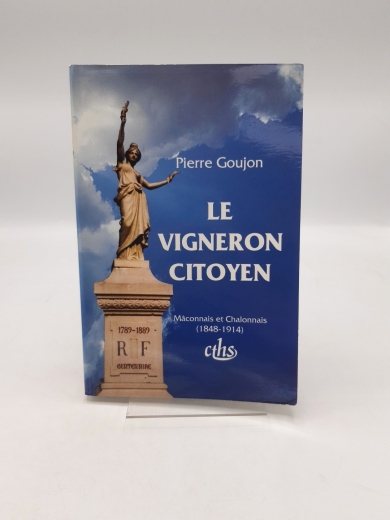 Goujon, Pierre: Le vigneron citoyen Maconnais et Chalonnais 1848-1914