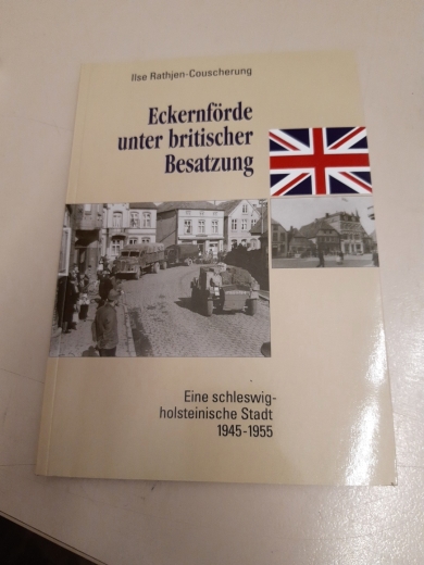 Rathjen-Couscherung, Ilse (Verfasser): Eckernförde unter britischer Besatzung Eine schleswig-holsteinische Stadt 1945 - 1955 / Ilse Rathjen-Couscherung. [Hrsg.: Heimatgemeinschaft Eckernförde e.V.