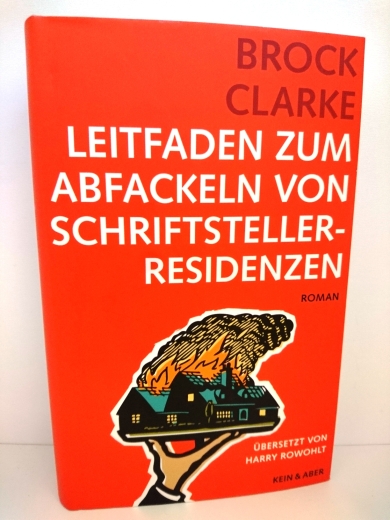 Clarke, Brock: Leitfaden zum Abfackeln von Schriftstellerresidenzen Roman