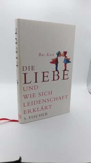 Kast, Bas (Verfasser): Die Liebe und wie sich Leidenschaft erklärt / Bas Kast 