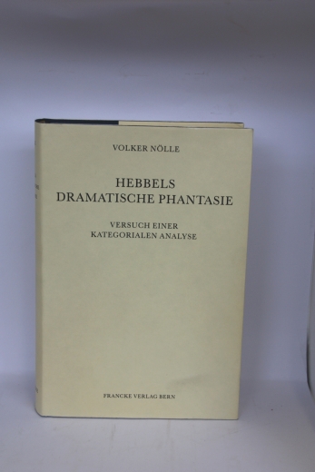 Nölle, Volker: Hebbels dramatische Phantasie Versuch einer kategorialen Analyse