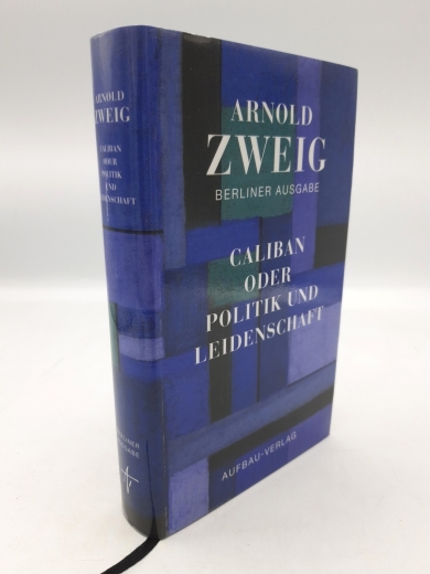 Zweig, Arnold: Caliban oder Politik und Leidenschaft