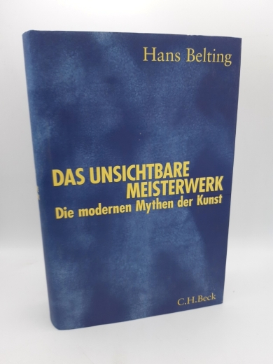 Belting, Hans: Das unsichtbare Meisterwerk Die modernen Mythen der Kunst