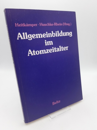 Heitkämper, Peter (Hrsg.): Allgemeinbildung im Atomzeitalter / hrsg. von Peter Heitkämper u. Rolf Huschke-Rhein 