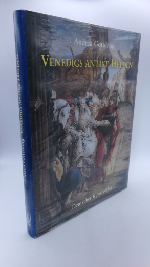 Gottdang, Andrea: Venedigs antike Helden Die Darstellung der antiken Geschichte in der venezianischen Malerei von 1680 - 1760