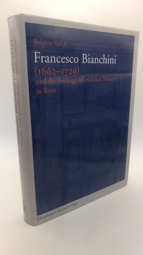 Sölch, Brigitte (Verfasser): Francesco Bianchini (1662 - 1729) und die Anfänge öffentlicher Museen in Rom / Brigitte Sölch 