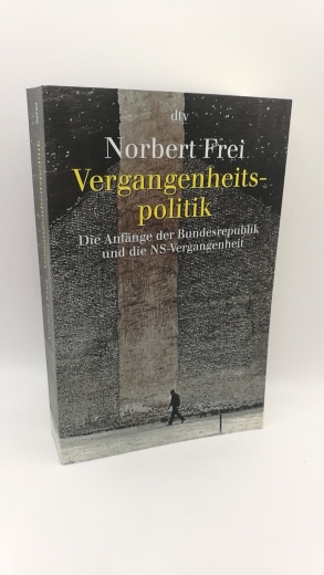 Frei, Norbert: Vergangenheitspolitik Die Anfänge der Bundesrepublik und die NS-Vergangenheit