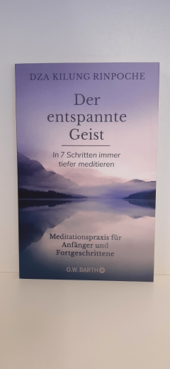 Dza Kilung, Rinpoche (Verfasser): Der entspannte Geist In 7 Schritten immer tiefer meditieren / Dza Kilung Rinpoche; aus dem amerikanischen Englisch von Jochen Lehner