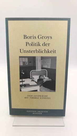 Grojs, Boris: Politik der Unsterblichkeit Vier Gespräche mit Thomas Knoefel