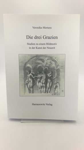 Mertens, Veronika: Die drei Grazien Studien zu einem Bildmotiv in der Kunst der Neuzeit