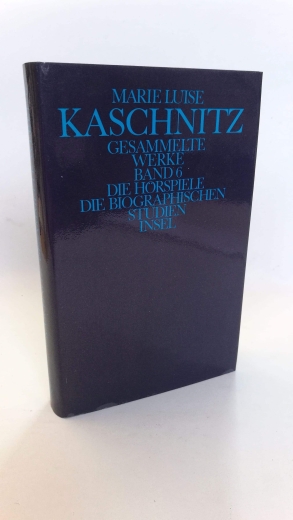 Marie Luise Kaschnitz: Gesammelte Werke in sieben Bänden. Band 6: Die Hörspiele. Die biographischen Studien.