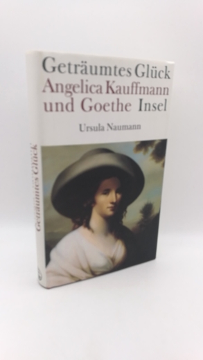 Naumann, Ursula: Geträumtes Glück - Angelica Kauffmann und Goethe 