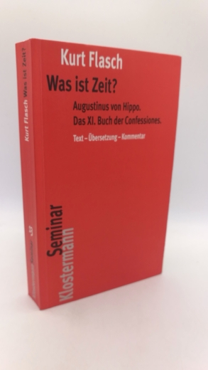 Flasch, Kurt: Was ist Zeit? Augustinus von Hippo, das XI. Buch der Confessiones: historisch-philosophische Studie; Text, Übersetzung, Kommentar