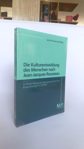 Mabe, Jacob Emmanuel (Verfasser): Die Kulturentwicklung des Menschen nach Jean-Jacques Rousseau In ihrem Bezug auf die gesellschaftlichen Entwicklungen in Afrika / Jacob Emmanuel Mabe