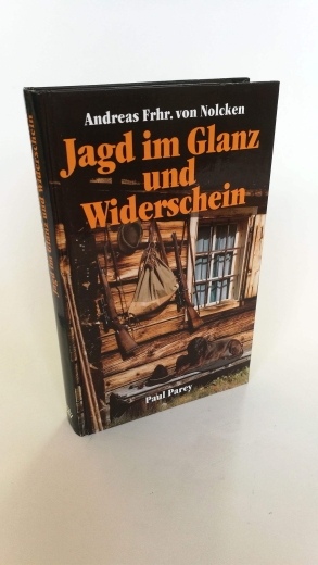 Nolcken, Andreas von: Jagd im Glanz und Widerschein Ein Jäger und seine Gewehre