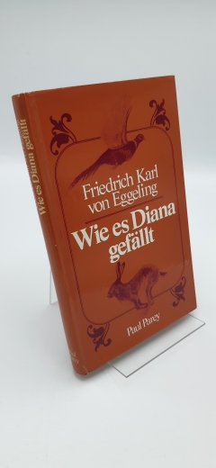 Eggeling, Friedrich Karl von (Verfasser): Wie es Diana gefällt Aus e. Jägers hellen u. dunklen Stunden / Friedrich Karl von Eggeling. Mit 45 Zeichn. von Irene von der Lancken