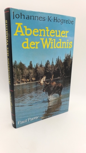 Hogrebe, Johannes K.: Abenteuer der Wildnis Waidwerk u. Fischwaid im kanad. Busch