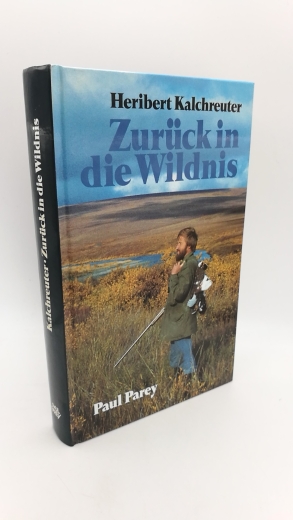 Kalchreuter, Heribert: Zurück in die Wildnis Jagdliche Abenteuer in Alaska, Afrika und Asien