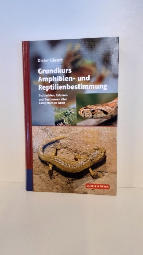 Glandt, Dieter (Verfasser): Grundkurs Amphibien- und Reptilienbestimmung Beobachten, Erfassen und Bestimmen aller europäischen Arten / Dieter Glandt