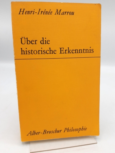 Marrou, Henri-Irénée: Über die historische Erkenntnis Welches ist der richtige Gebrauch der Vernunft, wenn sie sich historisch betätigt?