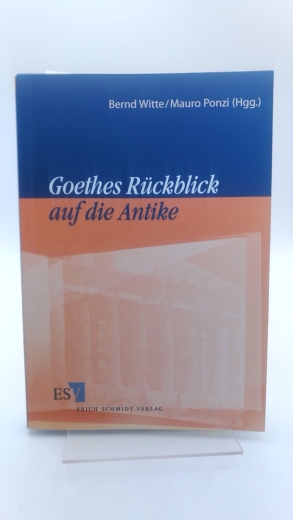 Witte, Bernd (Herausgeber): Goethes Rückblick auf die Antike Beiträge des deutsch-italienischen Kolloquiums, Rom 1998