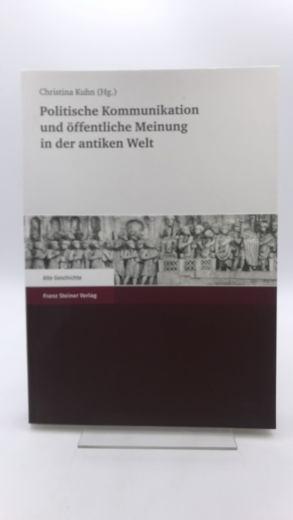 Kuhn, Christina (Herausgeber): Politische Kommunikation und öffentliche Meinung in der antiken Welt / Christina Kuhn (Hg.) 