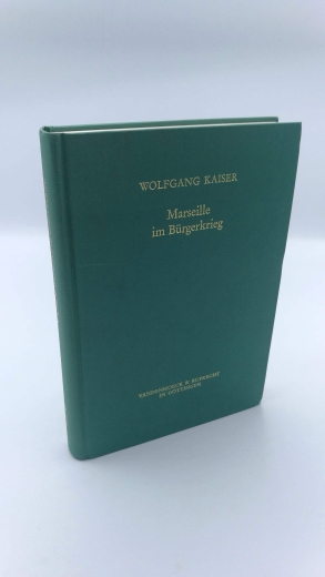 Kaiser, Wolfgang: Marseille im Bürgerkrieg Sozialgefüge, Religionskonflikt und Faktionskämpfe von 1559 - 1596