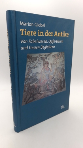 Giebel, Marion (Verfasser): Tiere in der Antike Von Fabelwesen, Opfertieren und treuen Begleitern / Marion Giebel