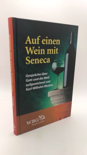 Weeber, Karl-Wilhelm (Verfasser): Auf einen Wein mit Seneca Gespräche über Gott und die Welt