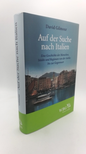 Gilmour, David: Auf der Suche nach Italien Eine Geschichte der Menschen, Städte und Regionen von der Antike bis zur Gegenwart