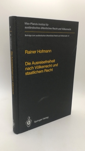 Hofmann, Rainer: Die Ausreisefreiheit nach Völkerrecht und staatlichem Recht Beiträge zum ausländischen öffentlichen Recht und Völkerrecht; Bd. 97