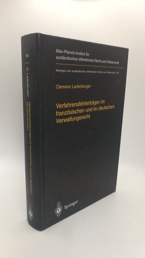 Ladenburger, Clemens: Verfahrensfehlerfolgen im französischen und im deutschen Verwaltungsrecht Die Auswirkung von Fehlern des Verwaltungsverfahrens auf die Sachentscheidung. Beiträge zum ausländischen öffentlichen Recht und Völkerrecht; Bd. 139