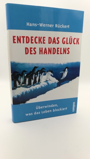 Rückert, Hans-Werner (Verfasser): Entdecke das Glück des Handelns Überwinden, was das Leben blockiert / Hans-Werner Rückert