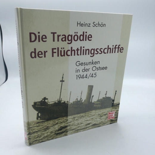 Schön, Heinz: Die Tragödie der Flüchtlingsschiffe Gesunken in der Ostsee 1944/45