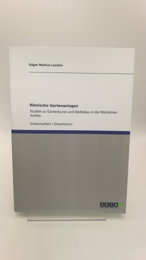 Luschin, Edgar Markus (Verfasser): Römische Gartenanlagen Studien zu Gartenkunst und Städtebau in der Römischen Antike / Edgar Markus Luschin