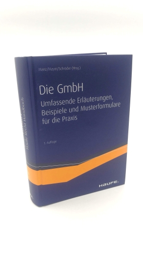 Manz, Gerhard: Die GmbH Umfassende Erläuterungen, Beispiele und Musterformulare für die Rechtspraxis