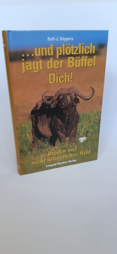 Küppers, Rolf-J. (Verfasser): ... und plötzlich jagt der Büffel dich! Jagden auf nicht alltägliches Wild / Rolf-J. Küppers