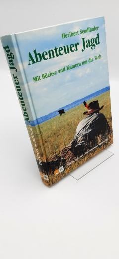 Sendlhofer, Heribert (Verfasser): Abenteuer Jagd Mit Büchse und Kamera um die Welt / Heribert Sendlhofer