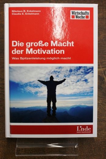 Enkelmann, Nikolaus B.: Die große Macht der Motivation Was Spitzenleistung möglich macht