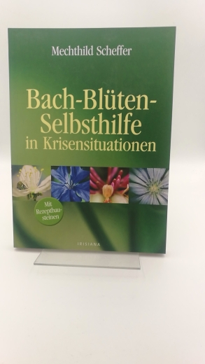 Scheffer, Mechthild: Bach-Blüten-Selbsthilfe in Krisensituationen 