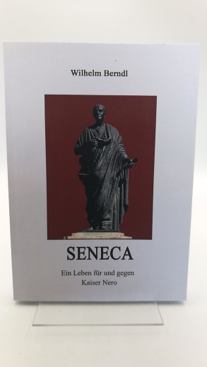 Berndl, Wilhelm (Verfasser): SENECA Ein Leben für und gegen Kaiser Nero / Wilhelm Berndl