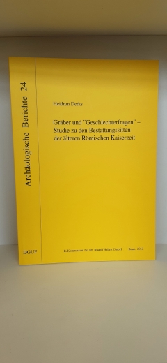 Derks, Heidrun (Verfasser): Gräber und "Geschlechterfragen" Studie zu den Bestattungssitten der älteren Römischen Kaiserzeit / Heidrun Derks. [Red.: Christina Knüllig; Amelie Soyka. Engl. Übers.: Ian Giles Richardson. Deutsche Gesellschaft für Ur- und Frü