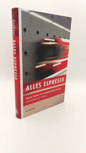 Geißler, Karlheinz A. (Verfasser): Alles Espresso Kleine Helden der Alltagsbeschleunigung / von Karlheinz A. Geißler