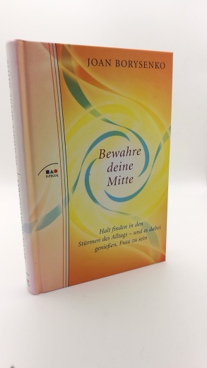 Borysenko, Joan (Verfasser): Bewahre deine Mitte Der weibliche Weg zu einem aktiven Leben, ohne sich selbst zu verlieren; [Halt finden in den Stürmen des Alltags - und es dabei genießen, Frau zu sein] / Joan Borysenko. Aus dem Engl. übers. von Juliane Mol