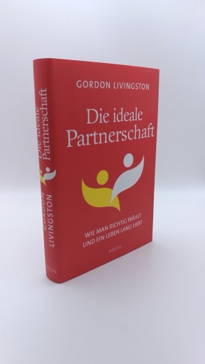 Livingston, Gordon (Verfasser): Die ideale Partnerschaft Wie man richtig wählt und ein Leben lang liebt / Gordon Livingston. Aus dem Amerikan. übers. von Gabriel Stein