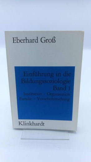 Gross, Eberhard: Einführung in die Bildungssoziologie Bd. 1., Institution, Organisation, Familie, Vorschulerziehung