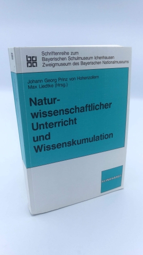 Hohenzollern, Johann Georg von [Hrsg.]: Naturwissenschaftlicher Unterricht und Wissenskumulation Geschichtliche Entwicklung und gesellschaftl. Auswirkungen