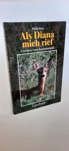 Rau, Hilde (Verfasser): Als Diana mich rief Erlebnisse einer Jagdaufseherin / Hilde Rau