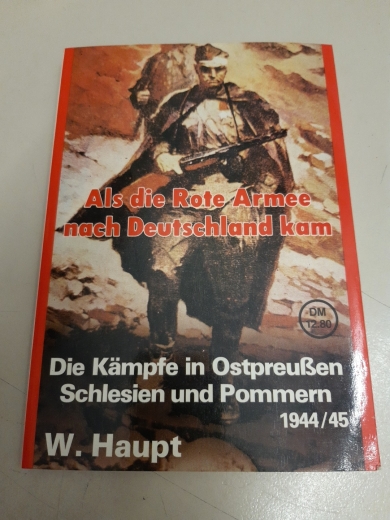 Haupt, Werner (Verfasser): Als die Rote Armee nach Deutschland kam D. Untergang d. Divisionen in Ostpreussen, Danzig, Westpreussen, Mecklenburg, Pommern, Schlesien, Sachsen, Berlin u. Brandenburg / Werner Haupt